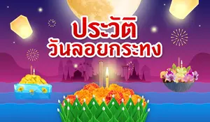 ประวัติวันลอยกระทง ตำนานและความเชื่อประเพณีลอยกระทง